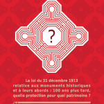 Colloque : « La loi du 31 décembre 1913 relative aux monuments historiques et à leurs abords. Cent ans plus tard, quelle protection pour quel patrimoine ? »