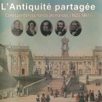 Présentation : « L’Antiquité partagée. Correspondances franco-allemandes 1823-1861 » (29 janvier 2013, Paris) »