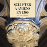 Parution : « Sculpter à Amiens en 1500″